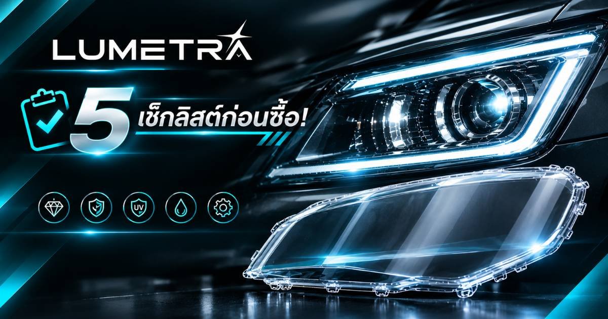 เช็กลิสต์ก่อนซื้อ! 5 สิ่งที่ต้องดูเมื่อเลือกซื้อฝาครอบเลนส์ไฟหน้ารถยนต์